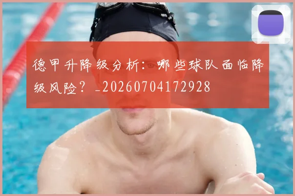 德甲升降级分析：哪些球队面临降级风险？_20260704172928