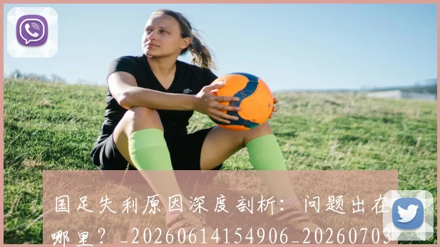 国足失利原因深度剖析：问题出在哪里？_20260614154906_20260703223416