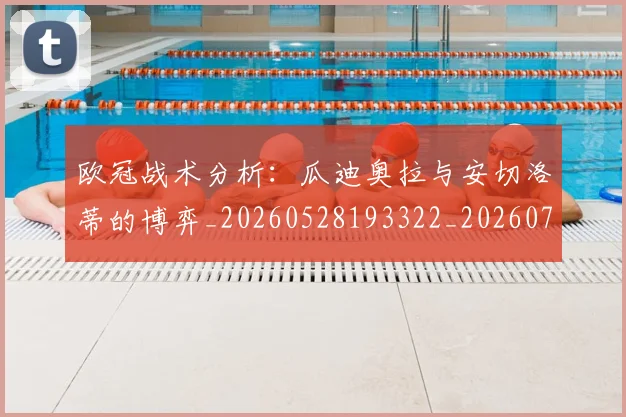 欧冠战术分析：瓜迪奥拉与安切洛蒂的博弈_20260528193322_20260707151044