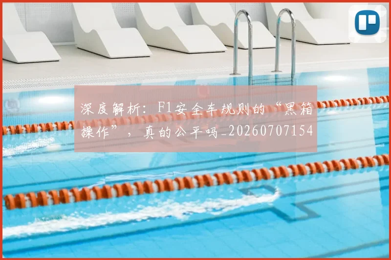 深度解析:F1安全车规则的“黑箱操作”,真的公平吗_20260707154557_20260801203739